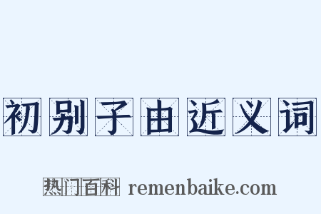 初别子由近义词是什么意思的图片